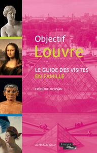 OBJECTIF LOUVRE - LE GUIDE DES VISITES EN FAMILLE