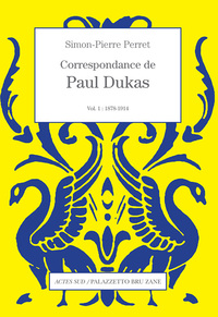 Correspondance de Paul Dukas vol. 1 : 1878-1914