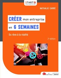 CREER MON ENTREPRISE EN 6 SEMAINES - DU REVE A LA REALITE