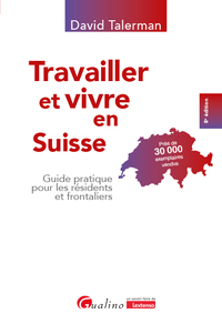 TRAVAILLER ET VIVRE EN SUISSE - GUIDE PRATIQUE POUR LES RESIDENTS ET FRONTALIERS
