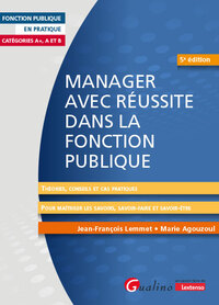 MANAGER AVEC REUSSITE DANS LA FONCTION PUBLIQUE - CATEGORIES A+, A ET BCONSEILS ET CAS PRATIQUES POU