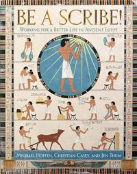 Be a Scribe! : Working for a Better Life in Ancient Egypt /anglais