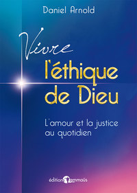 Vivre l’éthique de Dieu. L’amour et la justice au quotidien