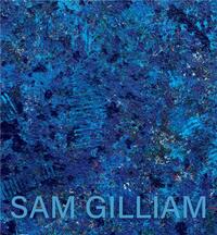 SAM GILLIAM: THE LAST FIVE YEARS /ANGLAIS