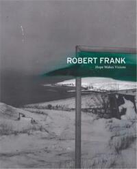 Robert Frank: Hope Makes Visions /anglais