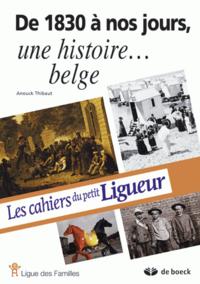 CAHIERS DU PETIT LIGUEUR - DE 1830 A NOS JOURS - UNE HISTOIRE...BELGE