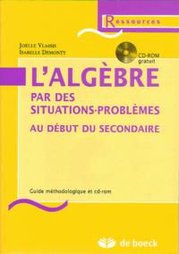 L'ALGEBRE PAR DES SITUATIONS-PROBLEMES  AU DEBUT DU SECONDAIRE GUIDE METHODOLOGIQUE ET CD-ROM