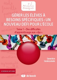 GERER LES ELEVES A BESOINS SPECIFIQUES : UN NOUVEAU DEFI POUR L'ECOLE ! TOME 1 - DES DIFFICULTES D'A