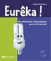 EUREKA ! MON DICTIONNAIRE ORTHOGRAPHIQUE POUR ECRIRE TOUT SEUL