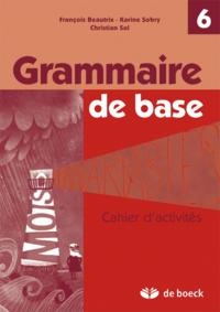 GRAMMAIRE DE BASE CAHIER D'ACTIVITES - 6E ANNEE