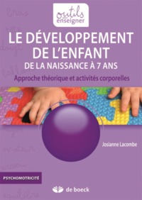 LE DEVELOPPEMENT DE L'ENFANT, DE LA NAISSANCE A 7 ANS - APPROCHE THEORIQUE ET ACTIVITES CORPORELLES