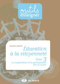 EDUCATION A LA CITOYENNETE - TOME 3 PARTICIPER ET COOPERER DE 5 A 14 ANS