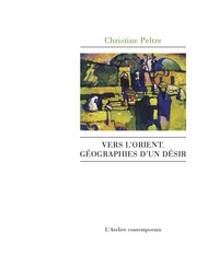 VERS L'ORIENT, GEOGRAPHIES D'UN DESIR