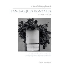 LE TRAVAIL PHOTOGRAPHIQUE DE JEAN-JACQUES GONZALES