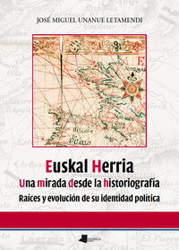 EUSKAL HERRIA. UNA MIRADA DESDE LA HISTORIOGRAFIA - RAICES Y EVOLUCION DE SU IDENTIDAD POLITICA