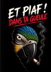 Et piaf ! dans ta geule !