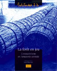 LA FORET EN JEU - L'EXTRACTIVISME EN AMAZONIE CENTRALE.