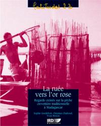 LA RUEE VERS L'OR ROSE - REGARDS CROISES SUR LA PECHE CREVETTIERE TRADITIONNELLE A MADAGASCAR.