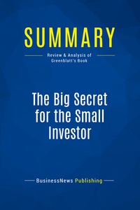 SUMMARY: THE BIG SECRET FOR THE SMALL INVESTOR - REVIEW AND ANALYSIS OF GREENBLATT'S BOOK