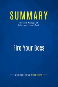 SUMMARY: FIRE YOUR BOSS - REVIEW AND ANALYSIS OF POLLAN AND LEVINE'S BOOK