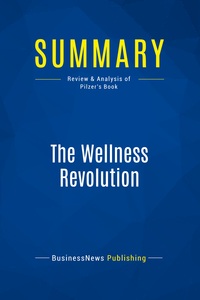 SUMMARY: THE WELLNESS REVOLUTION - REVIEW AND ANALYSIS OF PILZER'S BOOK