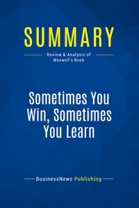 SUMMARY: SOMETIMES YOU WIN, SOMETIMES YOU LEARN - REVIEW AND ANALYSIS OF MAXWELL'S BOOK