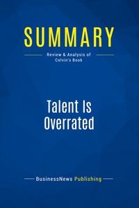 SUMMARY: TALENT IS OVERRATED - REVIEW AND ANALYSIS OF COLVIN'S BOOK