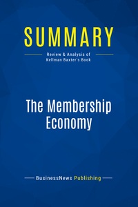SUMMARY: THE MEMBERSHIP ECONOMY - REVIEW AND ANALYSIS OF KELLMAN BAXTER'S BOOK