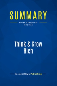 SUMMARY: THINK & GROW RICH - REVIEW AND ANALYSIS OF HILL'S BOOK