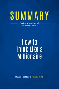 SUMMARY: HOW TO THINK LIKE A MILLIONAIRE - REVIEW AND ANALYSIS OF POISSANT'S BOOK
