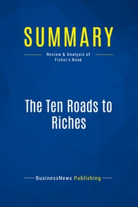 SUMMARY: THE TEN ROADS TO RICHES - REVIEW AND ANALYSIS OF FISHER'S BOOK