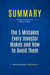 SUMMARY: THE 5 MISTAKES EVERY INVESTOR MAKES AND HOW TO AVOID THEM - REVIEW AND ANALYSIS OF MALLOUK'