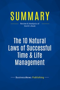SUMMARY: THE 10 NATURAL LAWS OF SUCCESSFUL TIME & LIFE MANAGEMENT - REVIEW AND ANALYSIS OF SMITH'S B