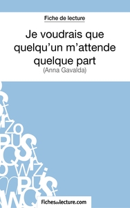 Je voudrais que quelqu'un m'attende quelque part d'Anna Gavalda (Fiche de lecture)