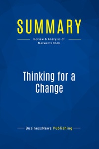 SUMMARY: THINKING FOR A CHANGE - REVIEW AND ANALYSIS OF MAXWELL'S BOOK