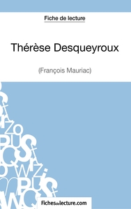 THERESE DESQUEYROUX - FRANCOIS MAURIAC (FICHE DE LECTURE) - ANALYSE COMPLETE DE L'OEUVRE
