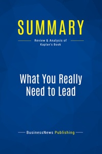 SUMMARY: WHAT YOU REALLY NEED TO LEAD - REVIEW AND ANALYSIS OF KAPLAN'S BOOK