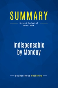 SUMMARY: INDISPENSABLE BY MONDAY - REVIEW AND ANALYSIS OF MYLER'S BOOK