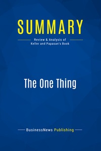 SUMMARY: THE ONE THING - REVIEW AND ANALYSIS OF KELLER AND PAPASAN'S BOOK