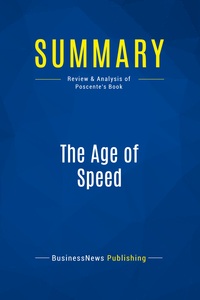 SUMMARY: THE AGE OF SPEED - REVIEW AND ANALYSIS OF POSCENTE'S BOOK