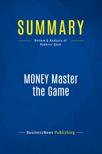 SUMMARY: MONEY MASTER THE GAME - REVIEW AND ANALYSIS OF ROBBINS' BOOK