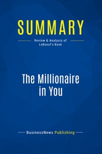 SUMMARY: THE MILLIONAIRE IN YOU - REVIEW AND ANALYSIS OF LEBOEUF'S BOOK