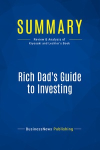 SUMMARY: RICH DAD'S GUIDE TO INVESTING - REVIEW AND ANALYSIS OF KIYOSAKI AND LECHTER'S BOOK