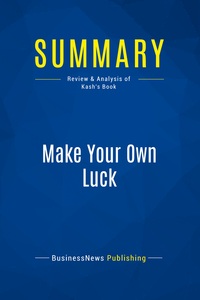 SUMMARY: MAKE YOUR OWN LUCK - REVIEW AND ANALYSIS OF KASH'S BOOK