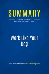 SUMMARY: WORK LIKE YOUR DOG - REVIEW AND ANALYSIS OF WEINSTEIN AND BARBER'S BOOK