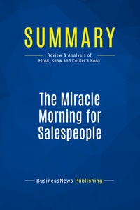 SUMMARY: THE MIRACLE MORNING FOR SALESPEOPLE - REVIEW AND ANALYSIS OF ELROD, SNOW AND CORDER'S BOOK
