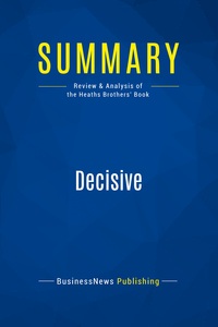 SUMMARY: DECISIVE - REVIEW AND ANALYSIS OF THE HEATHS BROTHERS' BOOK