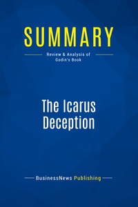 SUMMARY: THE ICARUS DECEPTION - REVIEW AND ANALYSIS OF GODIN'S BOOK