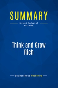 SUMMARY: THINK AND GROW RICH - REVIEW AND ANALYSIS OF HILL'S BOOK