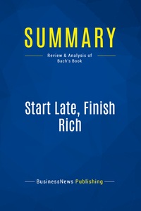SUMMARY: START LATE, FINISH RICH - REVIEW AND ANALYSIS OF BACH'S BOOK